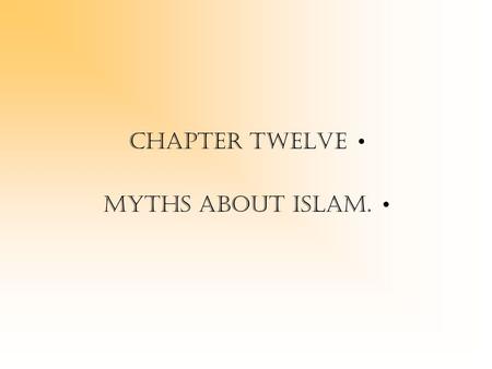 Chapter twelve Myths about Islam.. Myths about islam: In this chapter we will be highlighting some myths about Islam and how to refute them. Myths: Islam.