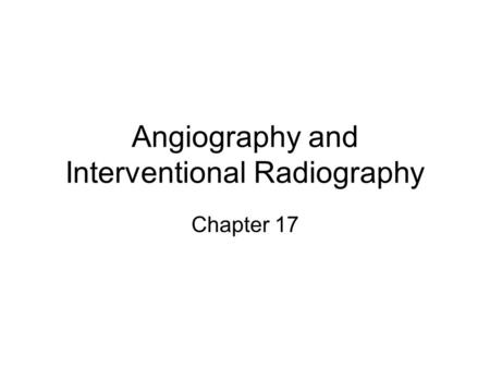 Angiography and Interventional Radiography Chapter 17.