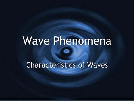 Wave Phenomena Characteristics of Waves What is a wave? G A wave is a vibratory disturbance through a material (medium) or space G Waves transfer ENERGY.