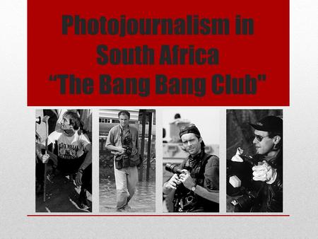 Photojournalism in South Africa “The Bang Bang Club