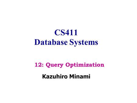 CS411 Database Systems Kazuhiro Minami 12: Query Optimization.