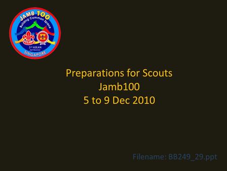 Preparations for Scouts Jamb100 5 to 9 Dec 2010 Filename: BB249_29.ppt.