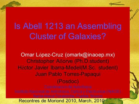 Is Abell 1213 an Assembling Cluster of Galaxies? Omar L ó pez-Cruz Christopher A ñ orve (Ph.D.student) H é ctor Javier Ibarra-Medel(M.Sc.