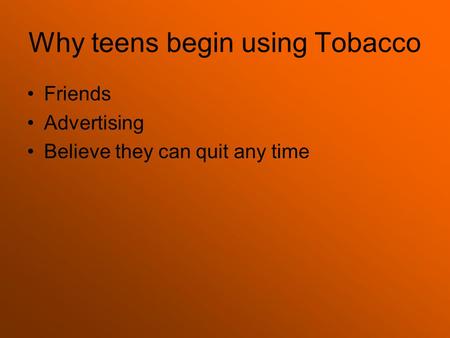 Why teens begin using Tobacco Friends Advertising Believe they can quit any time.