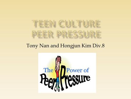 Tony Nan and Hongjun Kim Div.8.  Influence exerted by a peer group, encouraging individuals to change their attitudes, value, or behaviors in order to.