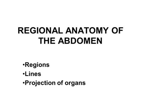 REGIONAL ANATOMY OF THE ABDOMEN Regions Lines Projection of organs.