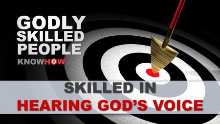 SKILLED IN HEARING GOD’S VOICE. Jesus answered, “It is written: ‘Man shall not live on bread alone, but on every word that comes from the mouth of God.’”