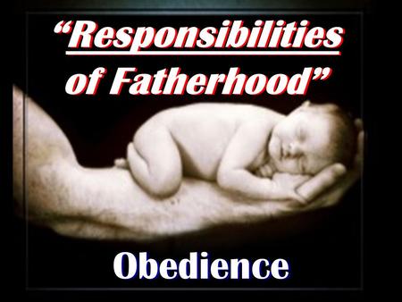 “Responsibilities of Fatherhood” Obedience. Dr. James Dobson says, Our very survival as a nation will depend on the presence or absence of masculine.