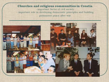 Churches and religious communities in Croatia - important factor of civil society – important role in developing democratic principles and building permanent.