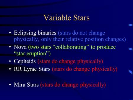 Variable Stars Eclipsing binaries (stars do not change physically, only their relative position changes) Nova (two stars “collaborating” to produce “star.