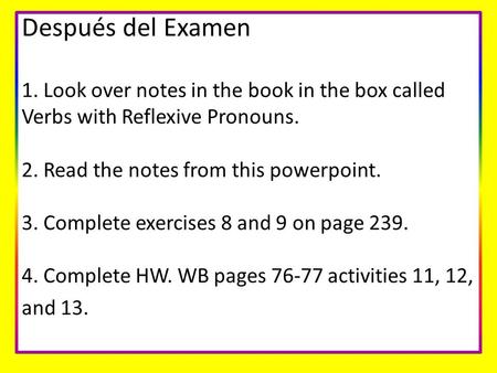 Después del Examen 1. Look over notes in the book in the box called Verbs with Reflexive Pronouns. 2. Read the notes from this powerpoint. 3. Complete.