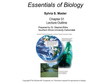 Essentials of Biology Sylvia S. Mader Chapter 31 Lecture Outline Prepared by: Dr. Stephen Ebbs Southern Illinois University Carbondale Copyright © The.