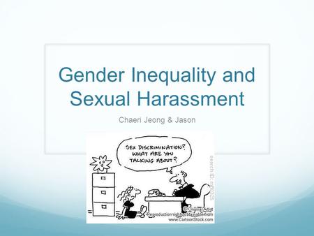 Gender Inequality and Sexual Harassment Chaeri Jeong & Jason.