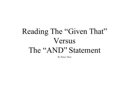 Reading The “Given That” Versus The “AND” Statement By Henry Mesa.