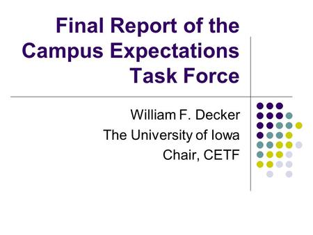 Final Report of the Campus Expectations Task Force William F. Decker The University of Iowa Chair, CETF.