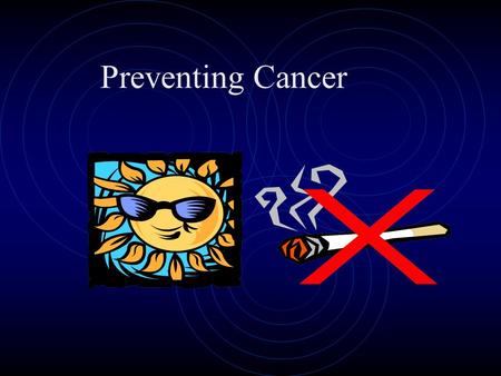 Preventing Cancer. Know the warning signs of cancer  Change in bowel or bladder habits  A sore that does not heal  Unusual bleeding or discharge 