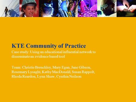 KTE Community of Practice Case study: Using an educational influential network to disseminate an evidence based tool Team: Christie Brenchley, Mary Egan,