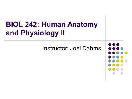 BIOL 242: Human Anatomy and Physiology II Instructor: Joel Dahms.