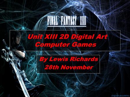 Unit XIII 2D Digital Art Computer Games By Lewis Richards 28th November.