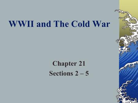 WWII and The Cold War Chapter 21 Sections 2 – 5 World War II Begins Section 2.