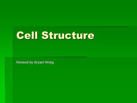 Cell Structure Revised by Bryant Wong. Cell Theory  All organisms are composed of one or more cells  Cells are the smallest living things  Cells come.