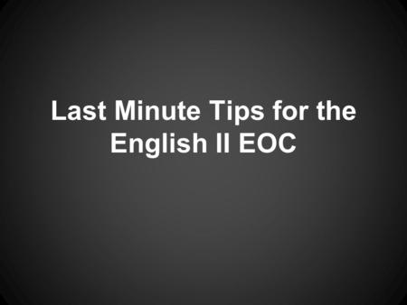 Last Minute Tips for the English II EOC. Read the Passage You don't want to. There's a little voice inside of you that says, Just look for the answers.