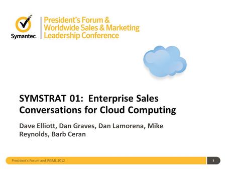 President’s Forum and WSML 2012 SYMSTRAT 01: Enterprise Sales Conversations for Cloud Computing Dave Elliott, Dan Graves, Dan Lamorena, Mike Reynolds,