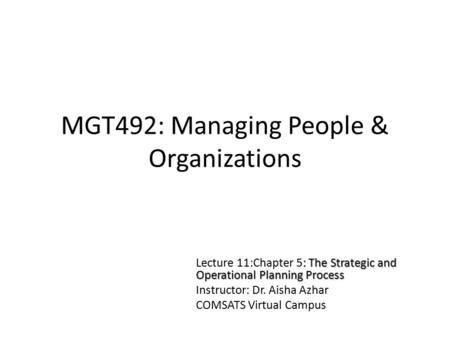 MGT492: Managing People & Organizations : The Strategic and Operational Planning Process Lecture 11:Chapter 5: The Strategic and Operational Planning Process.