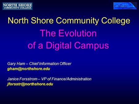 North Shore Community College The Evolution of a Digital Campus Gary Ham – Chief Information Officer Janice Forsstrom – VP of Finance/Administration.