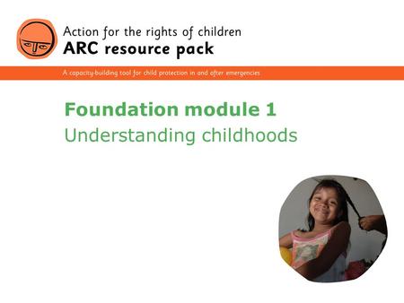 1 Foundation module 1 Understanding childhoods. 2 Section 1 Defining children and childhood Section 2 Child development Section 3 The impact of emergencies.