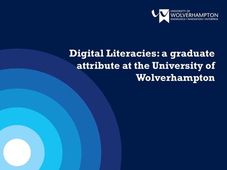 Digital Literacies: a graduate attribute at the University of Wolverhampton.