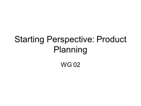 Starting Perspective: Product Planning WG 02. Our ‘Context’ for Defining Proficiency Necessary Elements for Proficiency –Iteration and release plans –Architecture.