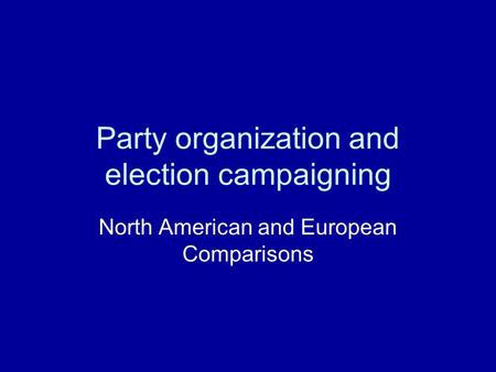 Party organization and election campaigning North American and European Comparisons.