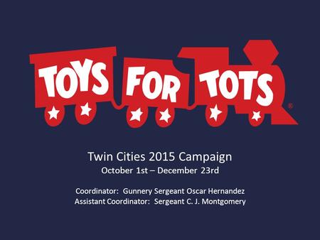 Twin Cities 2015 Campaign October 1st – December 23rd Coordinator: Gunnery Sergeant Oscar Hernandez Assistant Coordinator: Sergeant C. J. Montgomery.