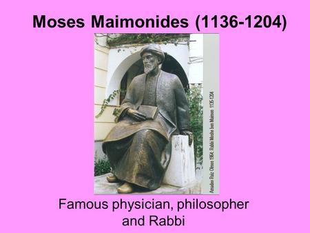 Moses Maimonides (1136-1204) Famous physician, philosopher and Rabbi.