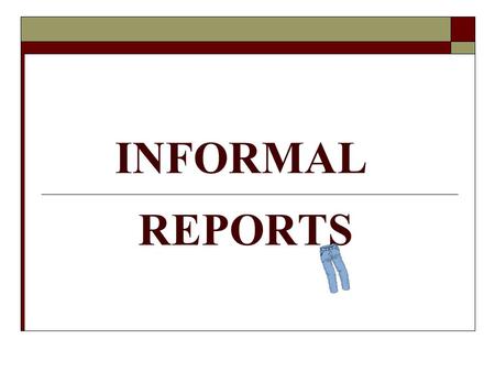 INFORMAL REPORTS. 2 SPECIFIC GUIDELINES 3 III. SPECIFIC GUIDELINES TYPES of INFORMAL REPORTS A. Problem Analyses B. Recommendation Reports C. Equipment.