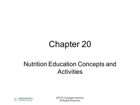 ©2012 Cengage Learning. All Rights Reserved. Chapter 20 Nutrition Education Concepts and Activities.