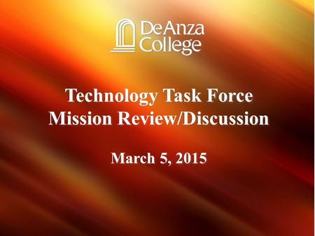 Technology Task Force Mission Review/Discussion March 5, 2015 Technology Task Force Mission Review/Discussion March 5, 2015.