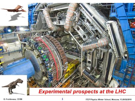 ITEP Physics Winter School, Moscow, 13-20/02/2010 1 D. Froidevaux, CERN Honorabilis et amplissimus rector, laudati conlegae Experimental prospects at the.