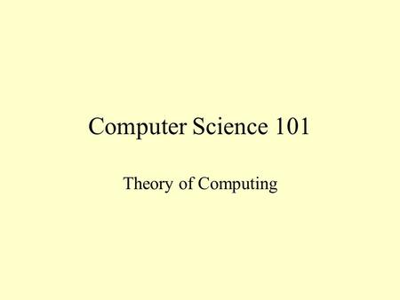 Computer Science 101 Theory of Computing. Computer Science is... The study of algorithms, with respect to –their formal properties –their linguistic realizations.