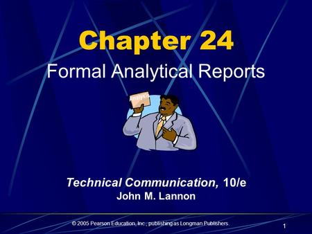 © 2005 Pearson Education, Inc., publishing as Longman Publishers. 1 Chapter 24 Formal Analytical Reports Analysis Technical Communication, 10/e John M.