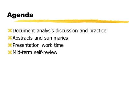 Agenda zDocument analysis discussion and practice zAbstracts and summaries zPresentation work time zMid-term self-review.