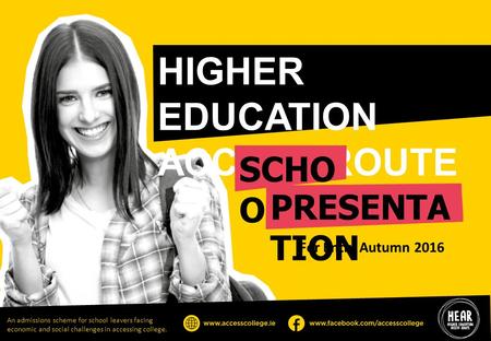 HIGHER EDUCATION ACCESS ROUTE SCHO OL PRESENTA TION For Entry Autumn 2016 An admissions scheme for school leavers facing economic and social challenges.