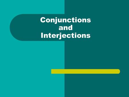 Conjunctions and Interjections