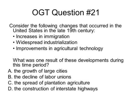 Consider the following changes that occurred in the United States in the late 19th century: Increases in immigration Widespread industrialization Improvements.