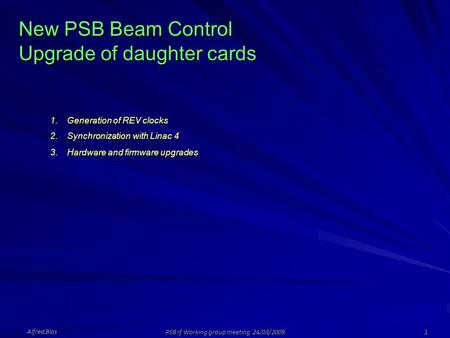 New PSB Beam Control Upgrade of daughter cards Alfred Blas PSB rf Working group meeting 24/03/2009 1 1.Generation of REV clocks 2.Synchronization with.