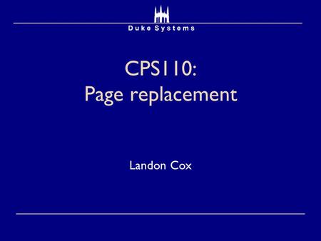 CPS110: Page replacement Landon Cox. Replacement  Think of physical memory as a cache  What happens on a cache miss?  Page fault  Must decide what.