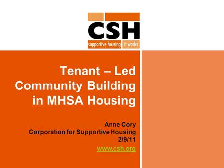 Tenant – Led Community Building in MHSA Housing Anne Cory Corporation for Supportive Housing 2/9/11 www.csh.org.