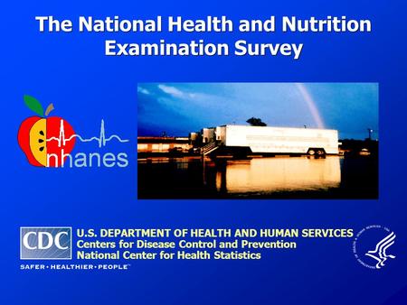 The National Health and Nutrition Examination Survey U.S. DEPARTMENT OF HEALTH AND HUMAN SERVICES Centers for Disease Control and Prevention National Center.