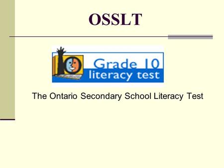 OSSLT The Ontario Secondary School Literacy Test.